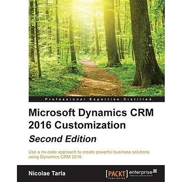 Microsoft Dynamics CRM 2016 Customization - Second Edition, Nicolae Tarla