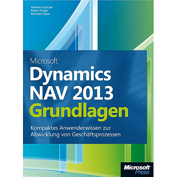 Microsoft Dynamics NAV 2013 - Grundlagen, Michael Gayer, Andreas Luszczak, Robert Singer