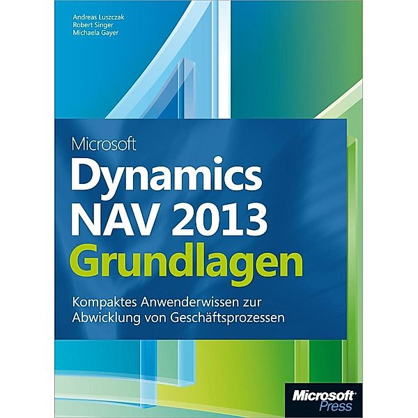 Microsoft Dynamics NAV 2013 - Grundlagen, Andreas Luszczak, Robert Singer, Michaela Gayer