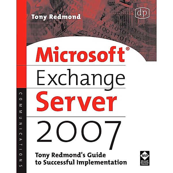 Microsoft Exchange Server 2007: Tony Redmond's Guide to Successful Implementation / Digital Press, Tony Redmond