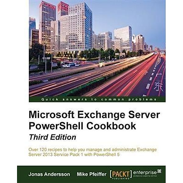 Microsoft Exchange Server PowerShell Cookbook - Third Edition, Jonas Andersson