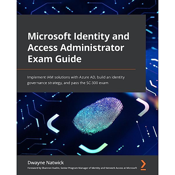 Microsoft Identity and Access Administrator Exam Guide, Dwayne Natwick
