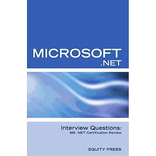 Microsoft .NET Interview Questions: MS .NET Certification Review, Equity Press