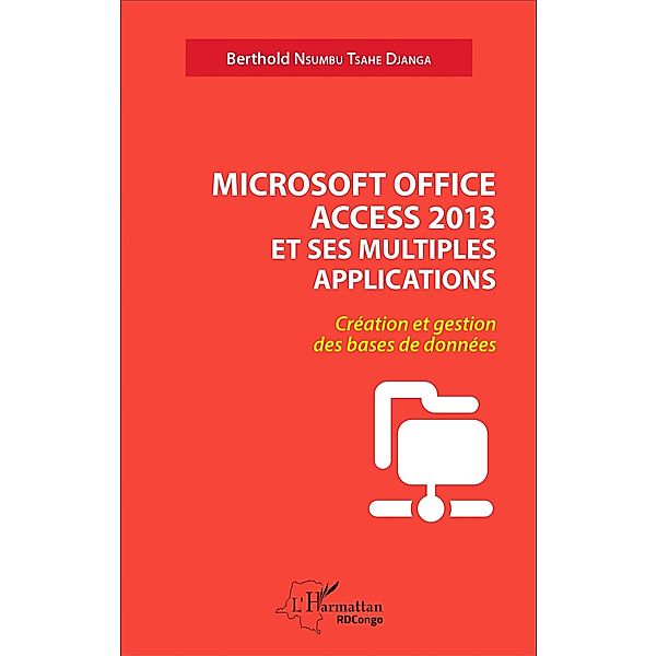 Microsoft office access 2013 et ses multiples applications, Nsumbu Tsahe Djanga Berthold Nsumbu Tsahe Djanga