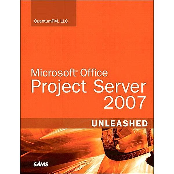 Microsoft Office Project Server 2007 Unleashed, Llc Quantumpm