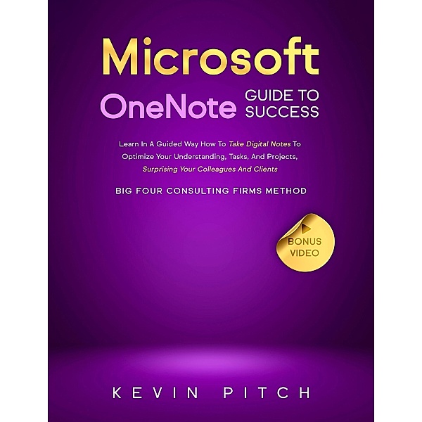Microsoft OneNote Guide to Success: Learn In A Guided Way How To Take Digital Notes To Optimize Your Understanding, Tasks, And Projects, Surprising Your Colleagues And Clients (Career Elevator, #8) / Career Elevator, Kevin Pitch