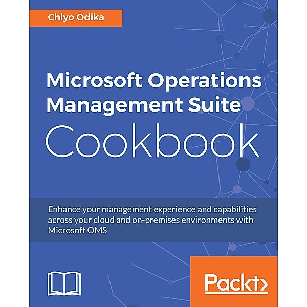 Microsoft Operations Management Suite Cookbook, Chiyo Odika