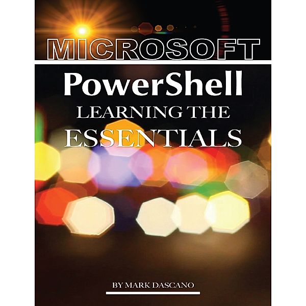 Microsoft PowerShell: Learning the Essentials, Mark Dascano