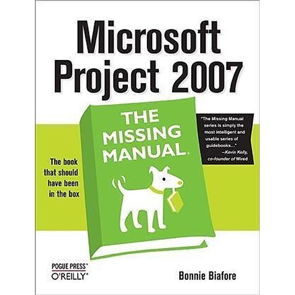 Microsoft Project 2007: The Missing Manual, Bonnie Biafore