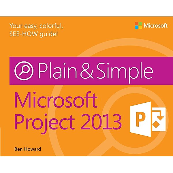 Microsoft Project 2013 Plain & Simple, Ben Howard
