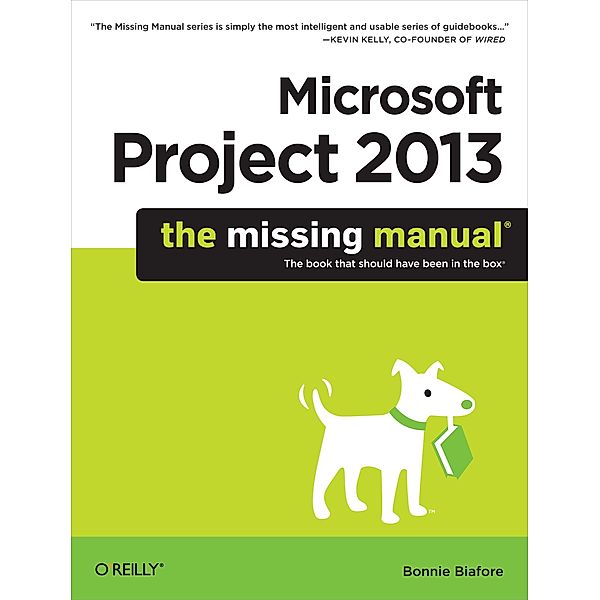 Microsoft Project 2013: The Missing Manual, Bonnie Biafore