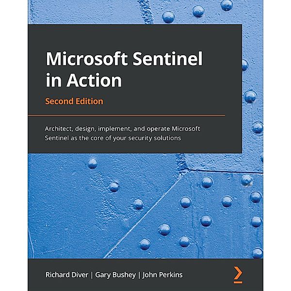 Microsoft Sentinel in Action, Richard Diver, Gary Bushey, John Perkins