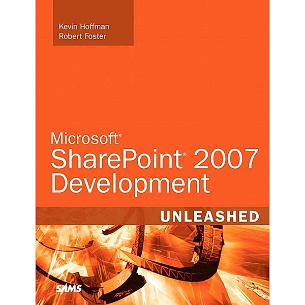 Microsoft SharePoint 2007 Development Unleashed / Unleashed, Hoffman Kevin, Foster Robert