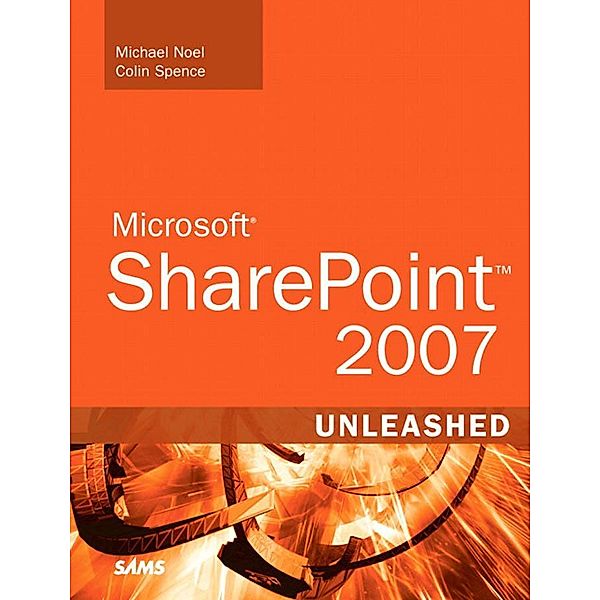 Microsoft SharePoint 2007 Unleashed, Michael Noel, Colin Spence