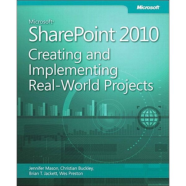 Microsoft SharePoint 2010 Creating and Implementing Real World Projects, Jennifer Mason, Christian Buckley, Brian Jackett, Wes Preston