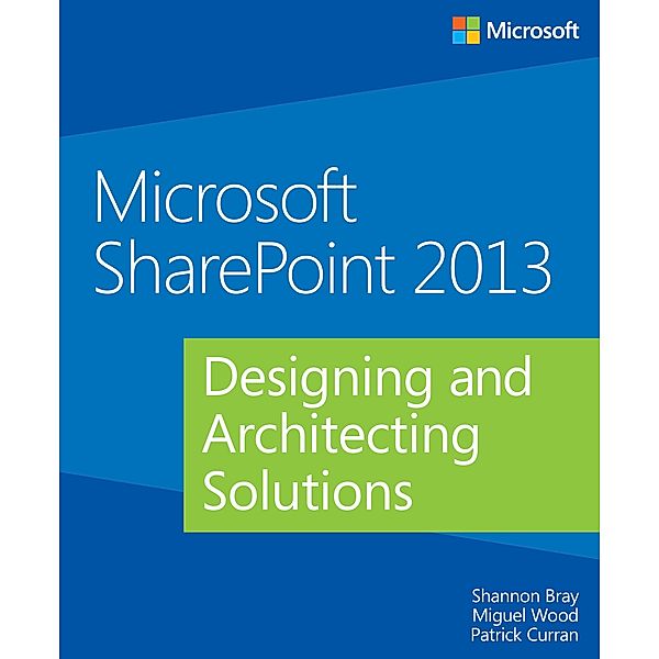 Microsoft SharePoint 2013 Designing and Architecting Solutions, Shannon Bray, Miguel Wood, Patrick Curran