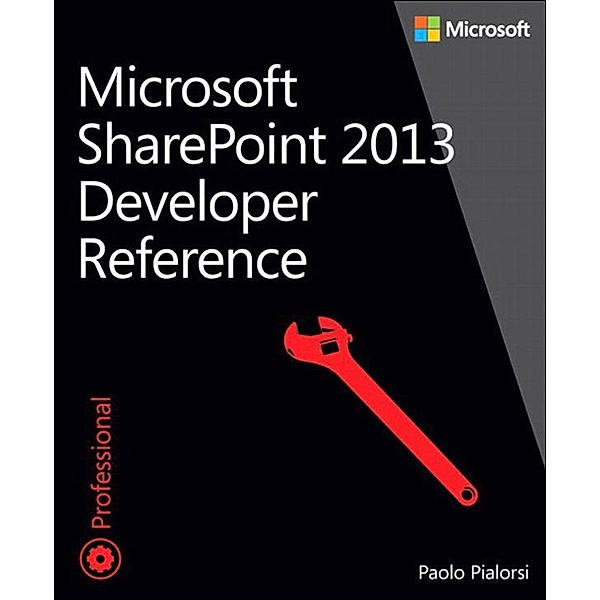 Microsoft SharePoint 2013 Developer Reference / Developer Reference, Paolo Pialorsi