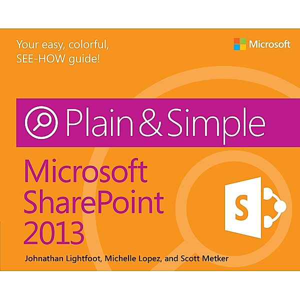Microsoft SharePoint 2013 Plain & Simple, Johnathan Lightfoot, Michelle Lopez, Scott Metker
