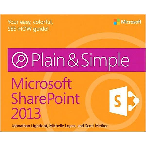 Microsoft SharePoint 2013 Plain & Simple / Plain & Simple, Lightfoot Johnathan, Lopez Michelle, Metker Scott