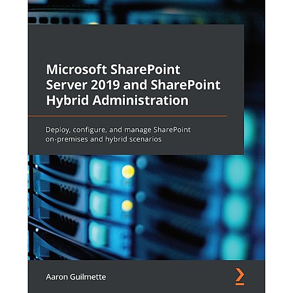 Microsoft SharePoint Server 2019 and SharePoint Hybrid Administration, Guilmette Aaron Guilmette