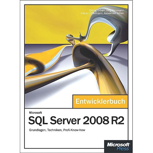 Microsoft SQL Server 2008 R2 - Das Entwicklerbuch, Georg Urban, Jörg Neumann, Klaus Löffelmann, Alexander Köller