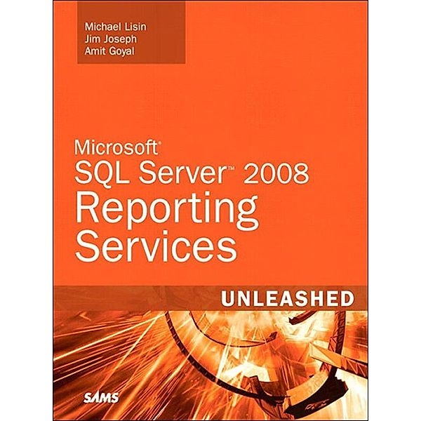 Microsoft SQL Server 2008 Reporting Services Unleashed, Michael Lisin, Jim Joseph, Amit Goyal