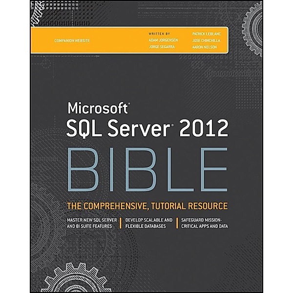 Microsoft SQL Server 2012 Bible / Bible, Adam Jorgensen, Jorge Segarra, Patrick LeBlanc, Jose Chinchilla, Aaron Nelson