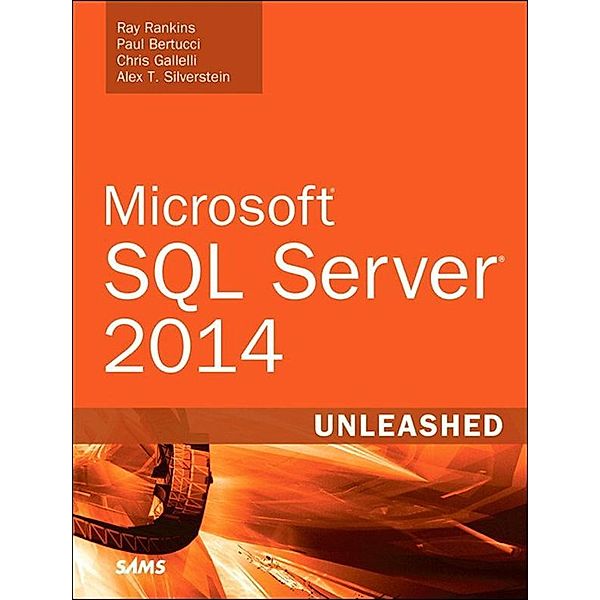 Microsoft SQL Server 2014 Unleashed, Ray Rankins, Paul Bertucci, Chris Gallelli, Silverstein Alex T.