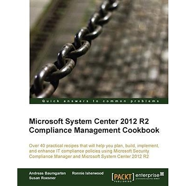 Microsoft System Center 2012 R2 Compliance Management Cookbook, Andreas Baumgarten