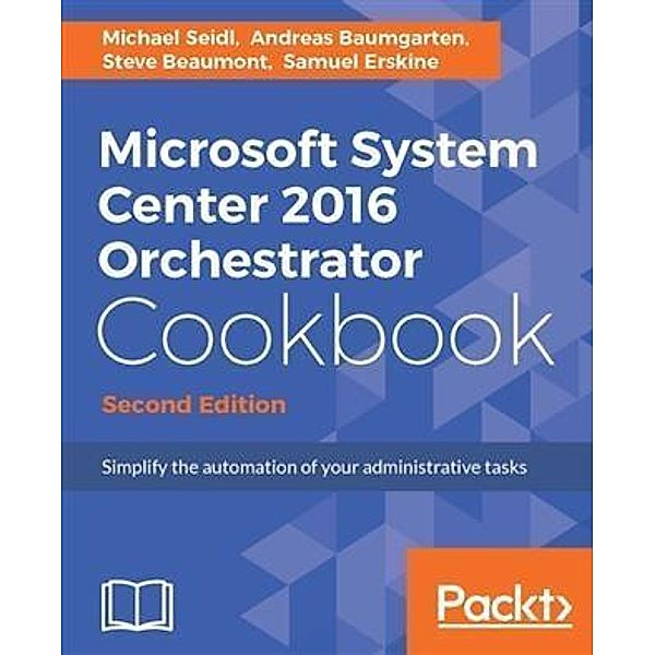 Microsoft System Center 2016 Orchestrator Cookbook - Second Edition, Michael Seidl