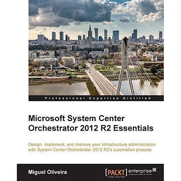 Microsoft System Center Orchestrator 2012 R2 Essentials, Miguel Oliveira