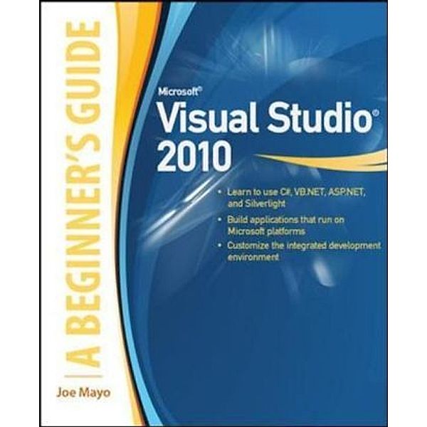 Microsoft Visual Studio 2010 - A Beginner's Guide, Joe Mayo