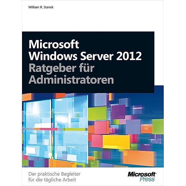 Microsoft Windows Server 2012 - Ratgeber für Administratoren, William R. Stanek