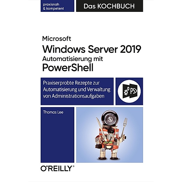 Microsoft Windows Server 2019 Automatisierung mit PowerShell - Das Kochbuch, Thomas Lee