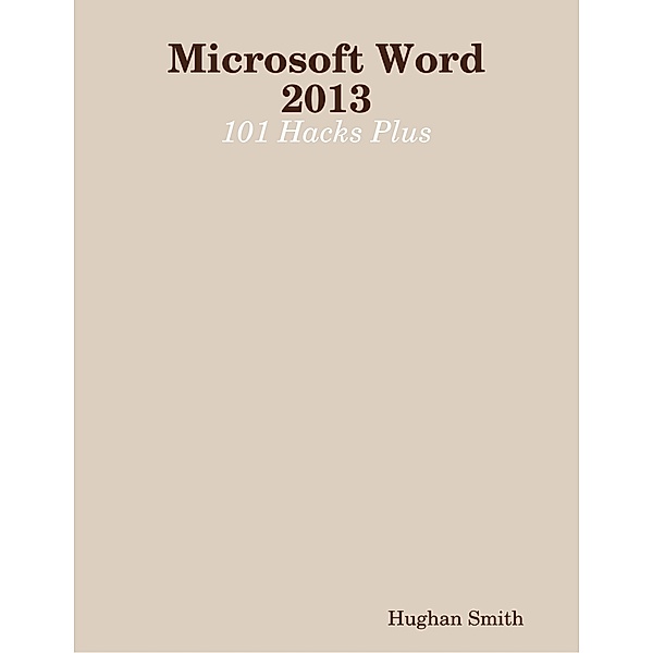 Microsoft Word 2013: 101 Hacks Plus, Hughan Smith