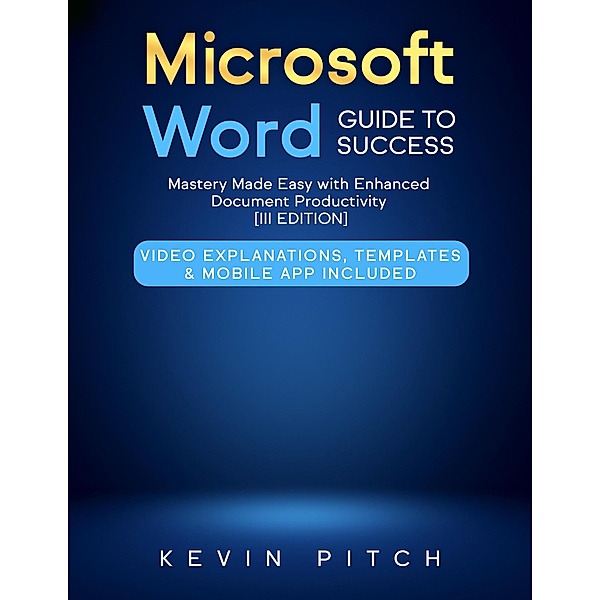 Microsoft Word Guide for Success: From Basics to Brilliance in Achieving Faster and Smarter Results [II EDITION], Kevin Pitch