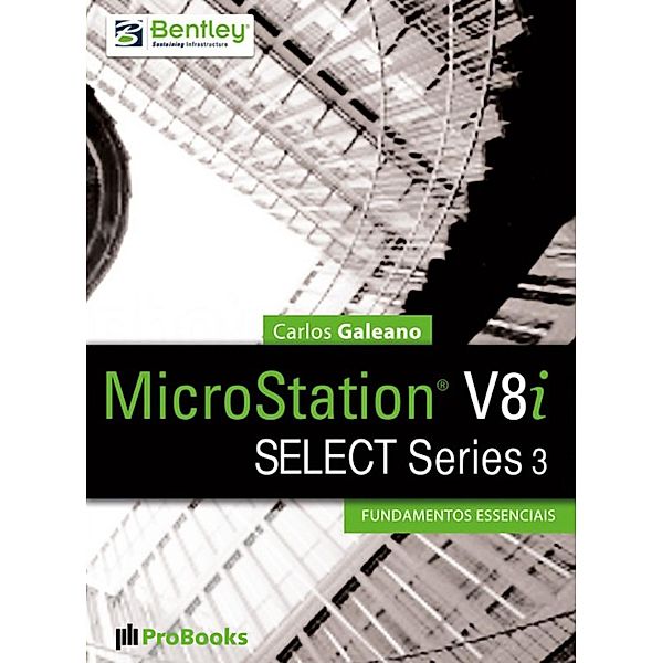 MicroStation V8i SELECT Series 3 - Fundamentos Essenciais, Carlos Galeano