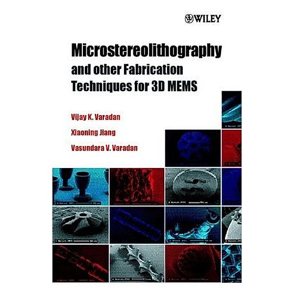 Microstereolithography and other Fabrication Techniques for 3D MEMS, Vijay K. Varadan, Xiaoning Jiang, Vasundara V. Varadan