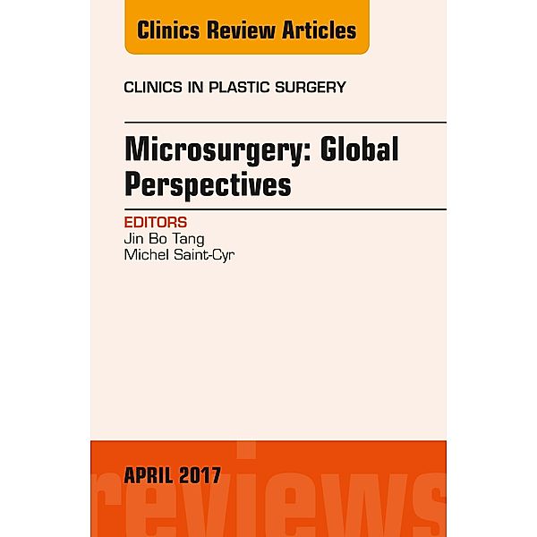 Microsurgery: Global Perspectives, An Issue of Clinics in Plastic Surgery, Jin Bo Tang, Michel Saint-Cyr