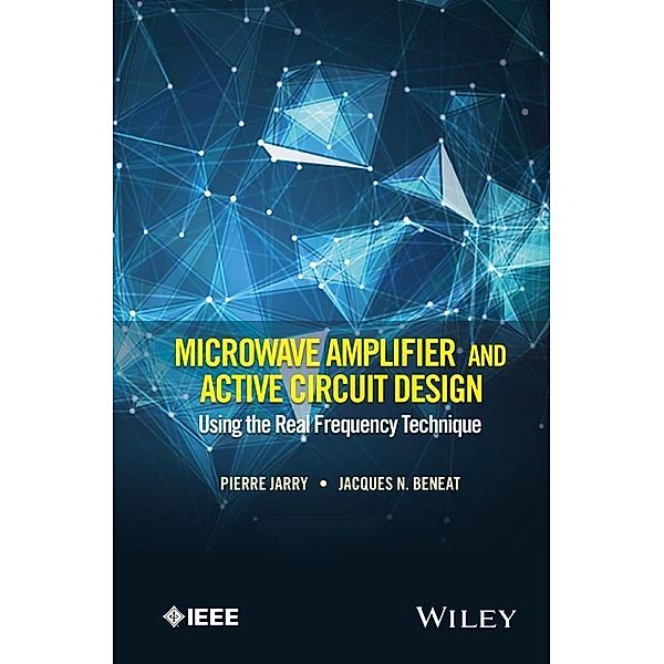Microwave Amplifier and Active Circuit Design Using the Real Frequency  Technique / Wiley - IEEE, Pierre Jarry, Jacques N. Beneat
