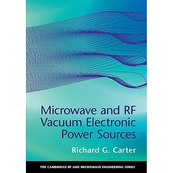 Microwave and RF Vacuum Electronic Power Sources / The Cambridge RF and Microwave Engineering Series, Richard G. Carter