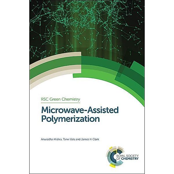 Microwave-Assisted Polymerization / ISSN, Anuradha Mishra, Tanvi Vats, James H Clark