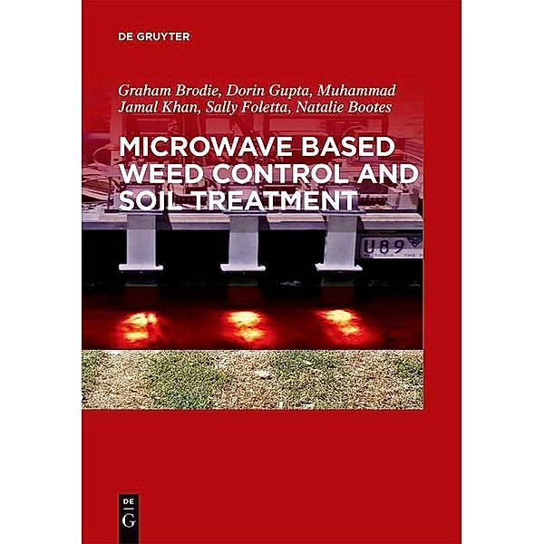 Microwave Based Weed Control and Soil Treatment / De Gruyter Open Access, Graham Brodie, Dorin Gupta, Jamal Khan, Sally Foletta, Natalie Bootes