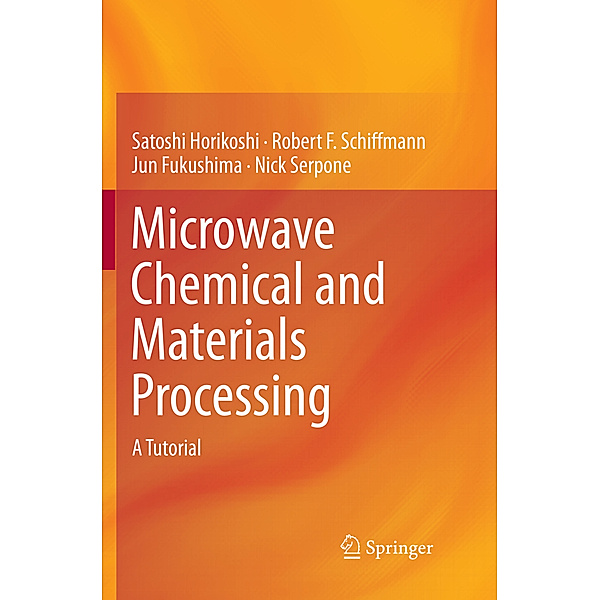 Microwave Chemical and Materials Processing, Satoshi Horikoshi, Robert F. Schiffmann, Jun Fukushima, Nick Serpone