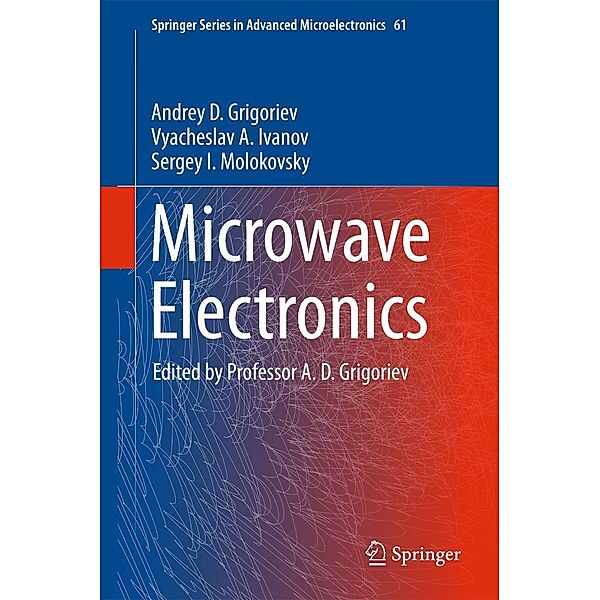 Microwave Electronics / Springer Series in Advanced Microelectronics Bd.61, Andrey D. Grigoriev, Vyacheslav A. Ivanov, Sergey I. Molokovsky