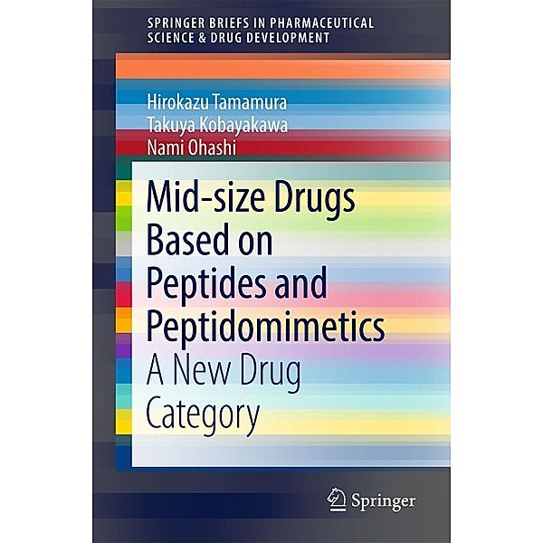 Mid-size Drugs Based on Peptides and Peptidomimetics / SpringerBriefs in Pharmaceutical Science & Drug Development, Hirokazu Tamamura, Takuya Kobayakawa, Nami Ohashi