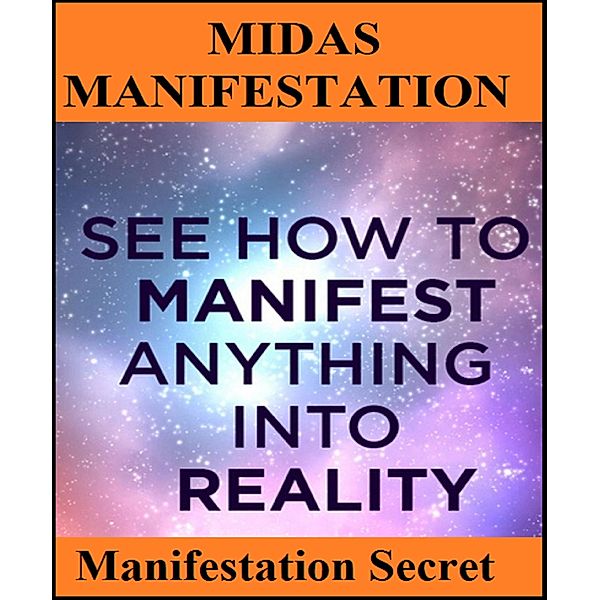 Midas Manifestation - See How To Manifest Into Reality (Manifestation Secret), V. Smith