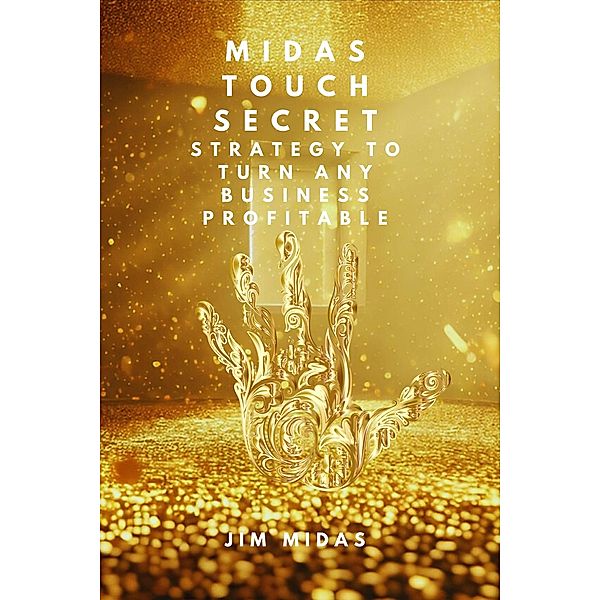 Midas Touch Secret: Strategy to Turn Any Business Profitable, Jim Midas