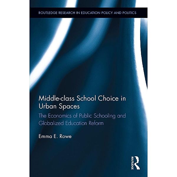 Middle-class School Choice in Urban Spaces / Routledge Research in Education Policy and Politics, Emma Rowe