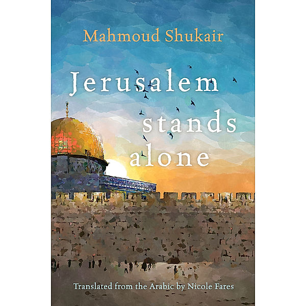 Middle East Literature In Translation: Jerusalem Stands Alone, Mahmoud Shukair